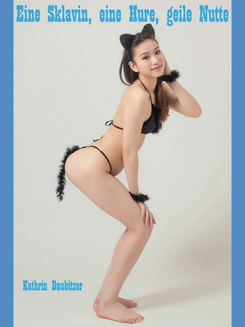 Eine Sklavin, eine Hure, geile Nutte - Kathrin Daubitzer