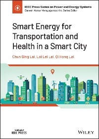 Smart Energy for Transportation and Health in a Smart City -  Chun Sing Lai,  Loi Lei Lai,  Qi Hong Lai