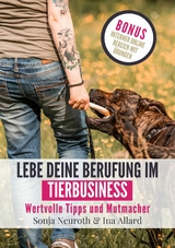 Lebe deine Berufung im Tierbusiness -  Sonja Neuroth,  Ina Allard