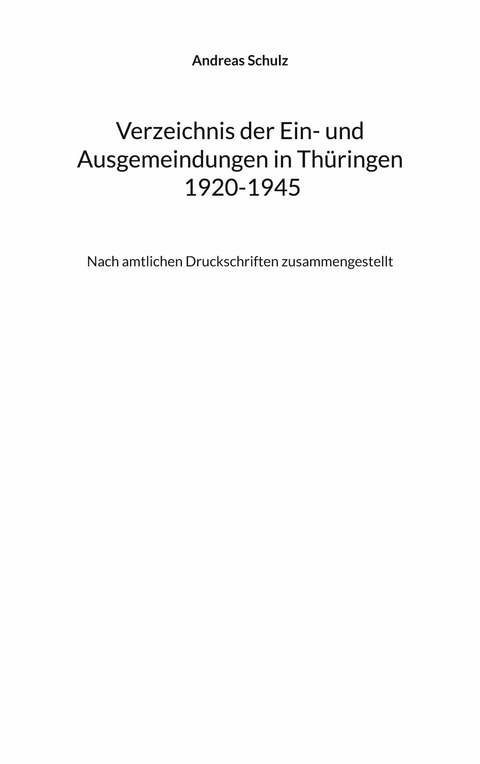Verzeichnis der Ein- und Ausgemeindungen in Th&uuml;ringen 1920-1945 - Andreas Schulz