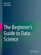 The Beginner's Guide to Data Science - Robert Ball, Brian Rague