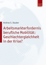 Arbeitsmarkterfordernis berufliche Mobilit&auml;t: Geschlechtergleichheit in der Krise? - Andrea Stephanie Dauber