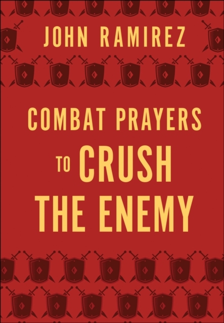 Combat Prayers to Crush the Enemy -  John Ramirez
