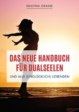 Das neue Handbuch f&uuml;r Dualseelen und alle (ungl&uuml;cklich) Liebenden - das Standardwerk mit 107 Stichworten zu allen Fragen rund um die Dualseele. Inklusive Anhang mit zahlreichen &Uuml;bungen. -  Kristina Grasse