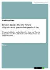 Jacques Lacans Theorie f&uuml;r die Allgemeinheit gewinnbringend erkl&auml;rt - Fred Benthien