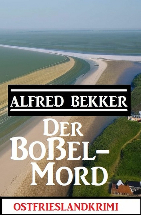 Der Bo&szlig;el-Mord: Ostfrieslandkrimi -  Alfred Bekker