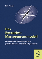 Das Executive-Managementmodell: Leadership und Management ganzheitlich und reflektiert gestalten - Erik Nagel