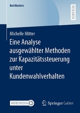 Eine Analyse ausgew&auml;hlter Methoden zur Kapazit&auml;tssteuerung unter Kundenwahlverhalten - Michelle Mitter