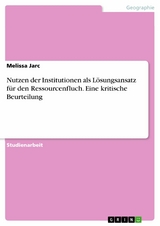Nutzen der Institutionen als L&ouml;sungsansatz f&uuml;r den Ressourcenfluch. Eine kritische Beurteilung - Melissa Jarc