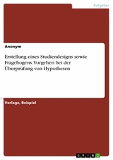 Erstellung eines Studiendesigns sowie Fragebogens. Vorgehen bei der &Uuml;berpr&uuml;fung von Hypothesen -  Anonym
