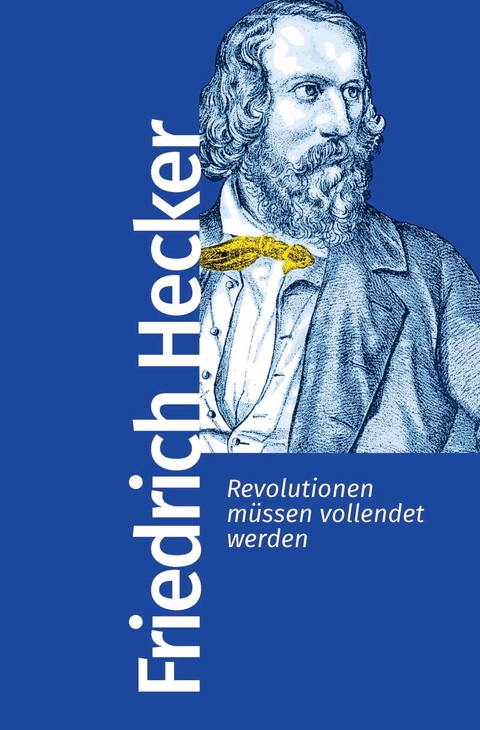 Revolutionen m&uuml;ssen vollendet werden - Friedrich Hecker