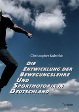 Die Entwicklung der Bewegungslehre und Sportmotorik in Deutschland - Christopher Kuhfeldt