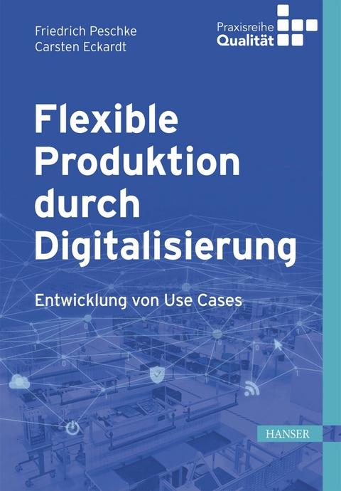 Flexible Produktion durch Digitalisierung -  Friedrich Peschke,  Carsten Eckardt