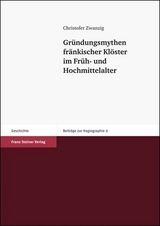Gr&uuml;ndungsmythen fr&auml;nkischer Kl&ouml;ster im Fr&uuml;h- und Hochmittelalter - Christofer Zwanzig