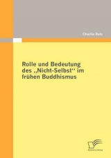 Rolle und Bedeutung des "Nicht-Selbst" im fr&uuml;hen Buddhismus - Charlie Rutz