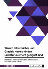 Warum Bilderb&uuml;cher und Graphic Novels f&uuml;r den Literaturunterricht geeignet sind. Didaktische Potenziale im Hinblick auf literarisches und multimodales Lernen