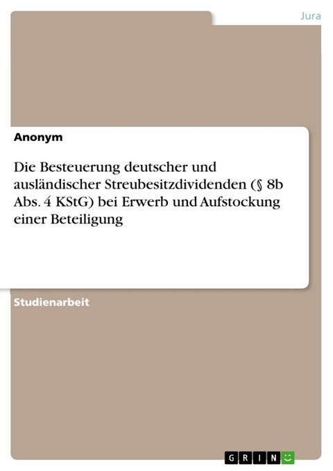 Die Besteuerung deutscher und ausländischer Streubesitzdividenden (§ 8b Abs. 4 KStG) bei Erwerb und Aufstockung einer Beteiligung -  Anonym