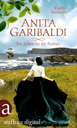 Anita Garibaldi - Ein Leben f&uuml;r die Freiheit - Karin Seemayer
