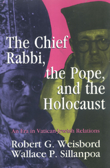The Chief Rabbi, the Pope, and the Holocaust - Robert G. Weisbord, Wallace P. Sillanpoa