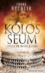 KOLOSSEUM - SPIELE UM MACHT UND LIEBE - Frank Rychlik