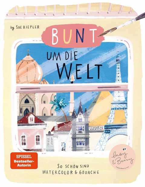 Bunt um die Welt. So sch&ouml;n sind Watercolor und Gouache - Sue Hiepler