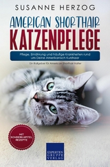 American Shorthair Katzenpflege - Pflege, Ern&auml;hrung und h&auml;ufige Krankheiten rund um Deine Amerikanisch Kurzhaar - Susanne Herzog