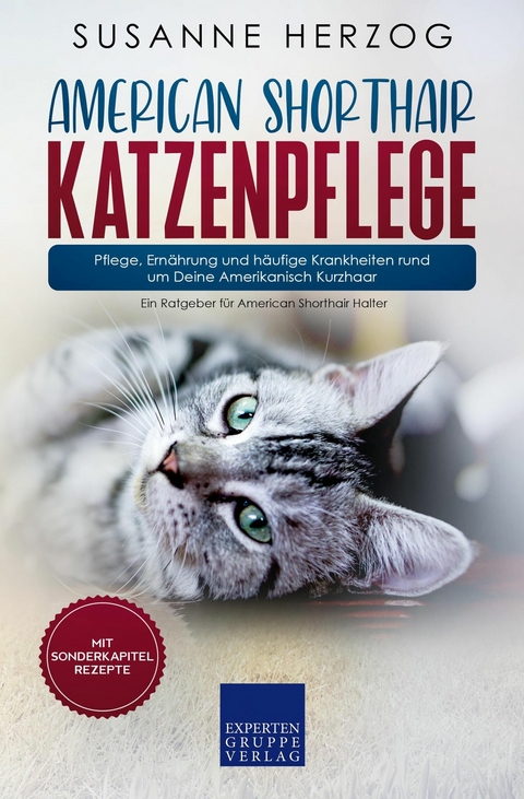 American Shorthair Katzenpflege - Pflege, Ern&auml;hrung und h&auml;ufige Krankheiten rund um Deine Amerikanisch Kurzhaar - Susanne Herzog