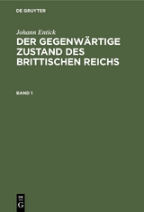 Johann Entick: Der gegenw&auml;rtige Zustand des brittischen Reichs. Band 1 - Johann Entick