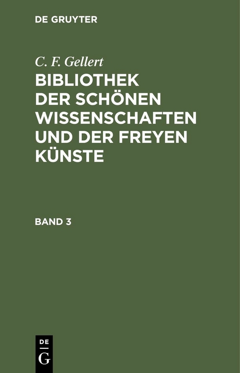 C. F. Gellert: Bibliothek der sch&ouml;nen Wissenschaften und der freyen K&uuml;nste. Band 3 - C. F. Gellert