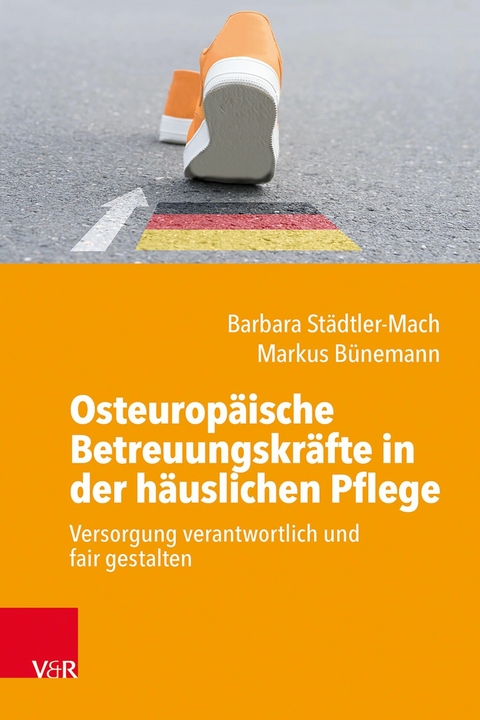 Osteurop&auml;ische Betreuungskr&auml;fte in der h&auml;uslichen Pflege -  Barbara St&auml;dtler-Mach,  Markus B&uuml;nemann