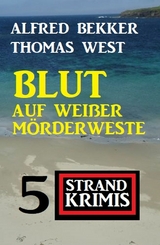 Blut auf wei&szlig;er M&ouml;rderweste: 5 Strand Krimis - Alfred Bekker, Thomas West
