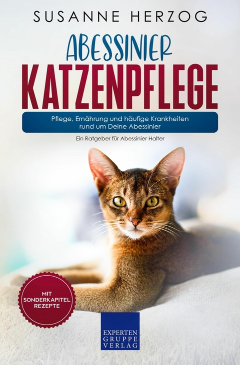 Abessinier Katzenpflege - Pflege, Ern&auml;hrung und h&auml;ufige Krankheiten rund um Deine Abessinier - Susanne Herzog
