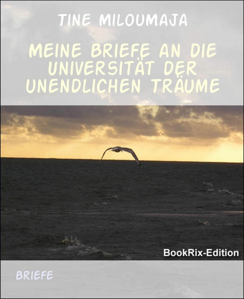 Meine Briefe an die Universit&auml;t der unendlichen Tr&auml;ume - Tine MilouMaja