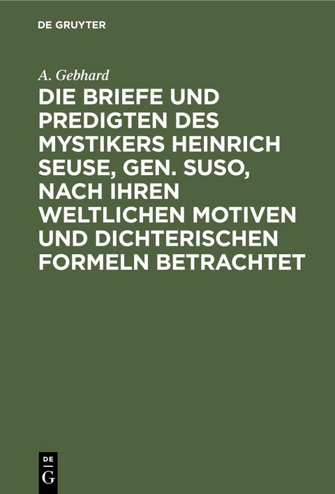 Die Briefe und Predigten des Mystikers Heinrich Seuse, Gen. Suso, nach Ihren weltlichen Motiven und Dichterischen Formeln betrachtet - A. Gebhard