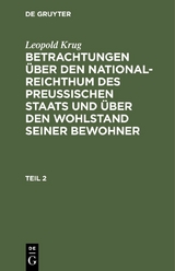 Leopold Krug: Betrachtungen &uuml;ber den National-Reichthum des preussischen Staats und &uuml;ber den Wohlstand seiner Bewohner. Teil 2 - Leopold Krug