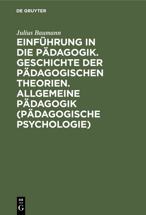 Einf&uuml;hrung in die P&auml;dagogik. Geschichte der p&auml;dagogischen Theorien. Allgemeine P&auml;dagogik (P&auml;dagogische Psychologie) - Julius Baumann