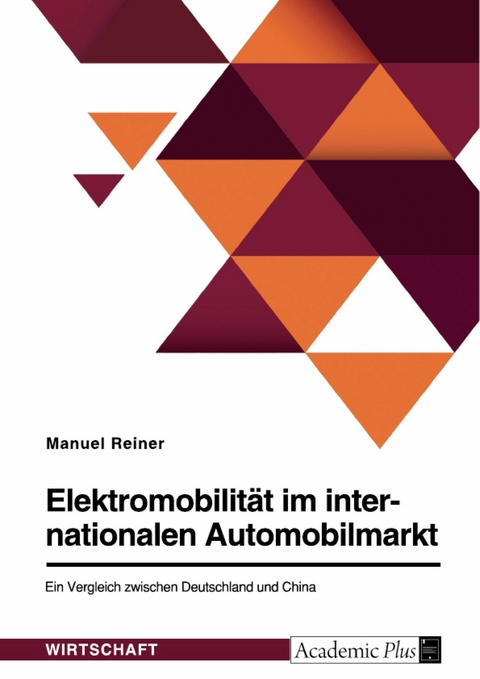 Elektromobilit&auml;t im internationalen Automobilmarkt. Ein Vergleich zwischen Deutschland und China -  Manuel Reiner