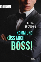 Komm und k&uuml;ss mich, Boss! - Bella Bucannon