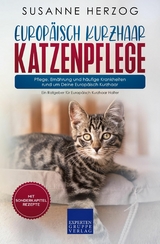 Europ&auml;isch Kurzhaar Katzenpflege &ndash; Pflege, Ern&auml;hrung und h&auml;ufige Krankheiten rund um Deine Europ&auml;isch Kurzhaar - Susanne Herzog