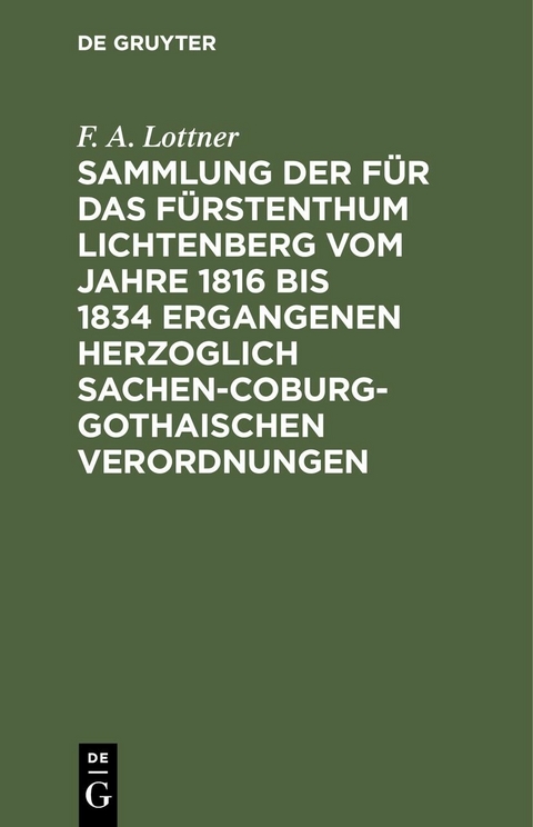 Sammlung der f&uuml;r das F&uuml;rstenthum Lichtenberg vom Jahre 1816 bis 1834 ergangenen Herzoglich Sachen-Coburg-Gothaischen Verordnungen - F. A. Lottner
