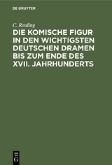 Die komische Figur in den wichtigsten deutschen Dramen bis zum Ende des XVII. Jahrhunderts - C. Reuling