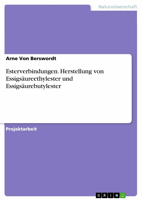 Esterverbindungen. Herstellung von Essigs&auml;ureethylester und Essigs&auml;urebutylester - Arne Von Berswordt