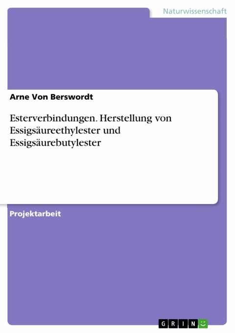Esterverbindungen. Herstellung von Essigsäureethylester und Essigsäurebutylester - Arne Von Berswordt