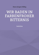 Wir baden in farbenfroher Bitternis - Hans-J&uuml;rgen Hilbig