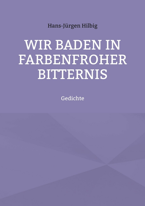 Wir baden in farbenfroher Bitternis - Hans-J&uuml;rgen Hilbig