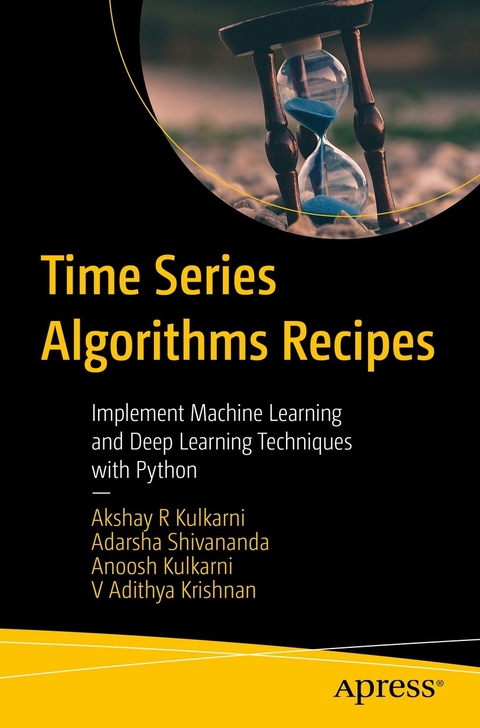 Time Series Algorithms Recipes -  V Adithya Krishnan,  Akshay R Kulkarni,  Anoosh Kulkarni,  Adarsha Shivananda
