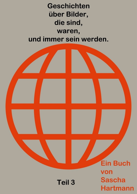 Geschichten &uuml;ber Bilder, die sind, waren, und immer sein werden. -  Sascha Hartmann