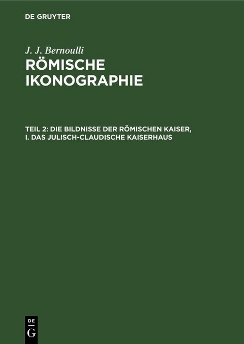 Die Bildnisse der R&ouml;mischen Kaiser, I. Das Julisch-Claudische Kaiserhaus - J. J. Bernoulli