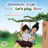 Jatsszunk, Anya! Let's Play, Mom! -  Shelley Admont,  KidKiddos Books