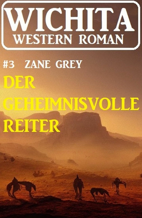 Der geheimnisvolle Reiter: Wichita Western Roman 3 -  Zane Grey